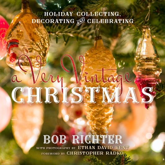 A Very Vintage Christmas: Holiday Collecting, Decorating and Celebrating